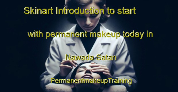 Skinart Introduction to start with permanent makeup today in Nawada Satan | PermanentmakeupTraining | PermanentmakeupClasses | SkinartTraining-India