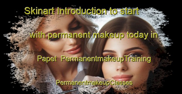 Skinart Introduction to start with permanent makeup today in Papet | PermanentmakeupTraining | PermanentmakeupClasses | SkinartTraining-India