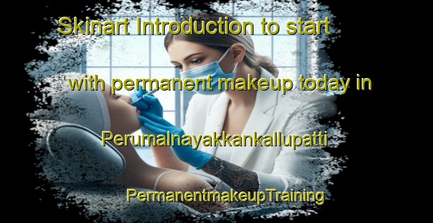 Skinart Introduction to start with permanent makeup today in Perumalnayakkankallupatti | #PermanentmakeupTraining #PermanentmakeupClasses #SkinartTraining-India