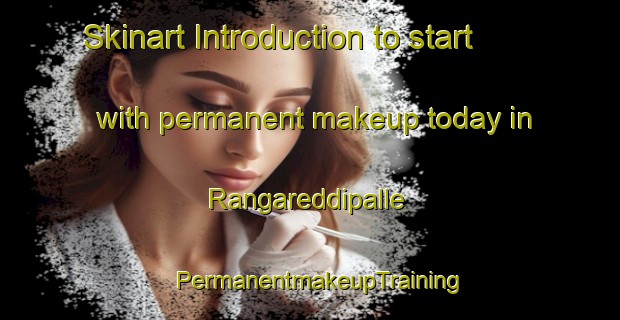 Skinart Introduction to start with permanent makeup today in Rangareddipalle | PermanentmakeupTraining | PermanentmakeupClasses | SkinartTraining-India