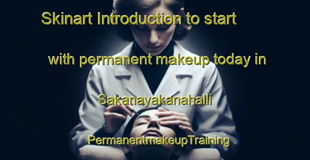 Skinart Introduction to start with permanent makeup today in Sakanayakanahalli | PermanentmakeupTraining | PermanentmakeupClasses | SkinartTraining-India