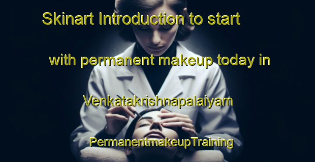 Skinart Introduction to start with permanent makeup today in Venkatakrishnapalaiyam | PermanentmakeupTraining | PermanentmakeupClasses | SkinartTraining-India