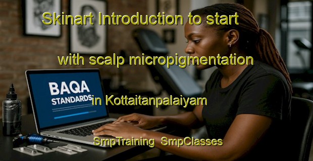 Skinart Introduction to start with scalp micropigmentation in Kottaitanpalaiyam | SmpTraining | SmpClasses | SkinartTraining-India