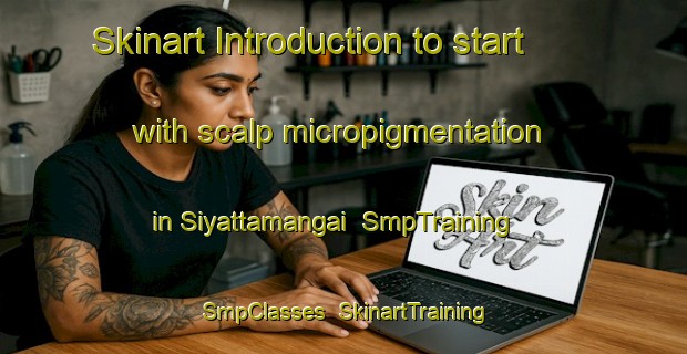 Skinart Introduction to start with scalp micropigmentation in Siyattamangai | SmpTraining | SmpClasses | SkinartTraining-India