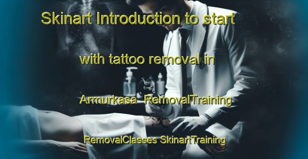 Skinart Introduction to start with tattoo removal in Armurkasa | #RemovalTraining #RemovalClasses #SkinartTraining-India