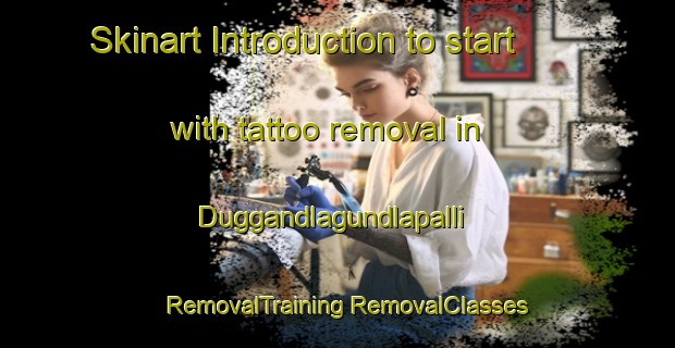 Skinart Introduction to start with tattoo removal in Duggandlagundlapalli | #RemovalTraining #RemovalClasses #SkinartTraining-India