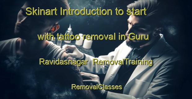 Skinart Introduction to start with tattoo removal in Guru Ravidasnagar | RemovalTraining | RemovalClasses | SkinartTraining-India