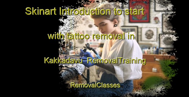 Skinart Introduction to start with tattoo removal in Kakkadavu | RemovalTraining | RemovalClasses | SkinartTraining-India