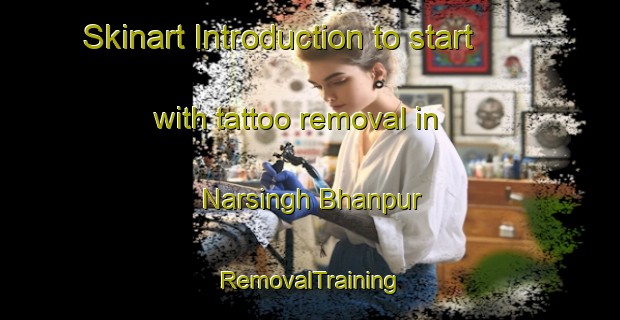 Skinart Introduction to start with tattoo removal in Narsingh Bhanpur | RemovalTraining | RemovalClasses | SkinartTraining-India