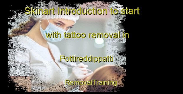 Skinart Introduction to start with tattoo removal in Pottireddippatti | RemovalTraining | RemovalClasses | SkinartTraining-India