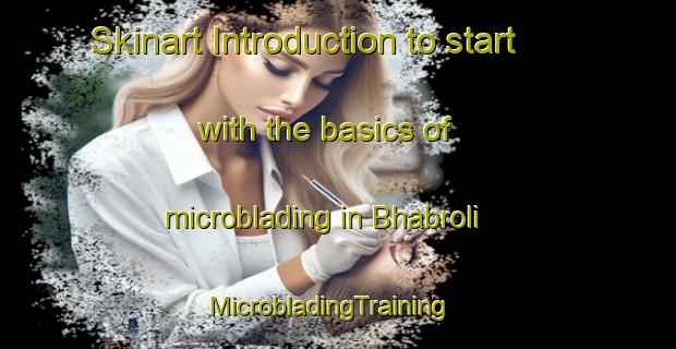 Skinart Introduction to start with the basics of microblading in Bhabroli | MicrobladingTraining | MicrobladingClasses | SkinartTraining-India