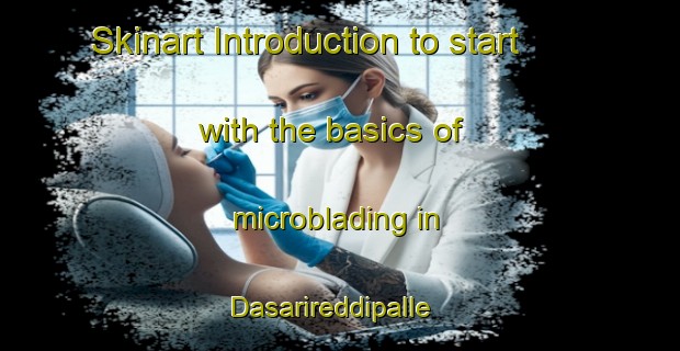 Skinart Introduction to start with the basics of microblading in Dasarireddipalle | MicrobladingTraining | MicrobladingClasses | SkinartTraining-India
