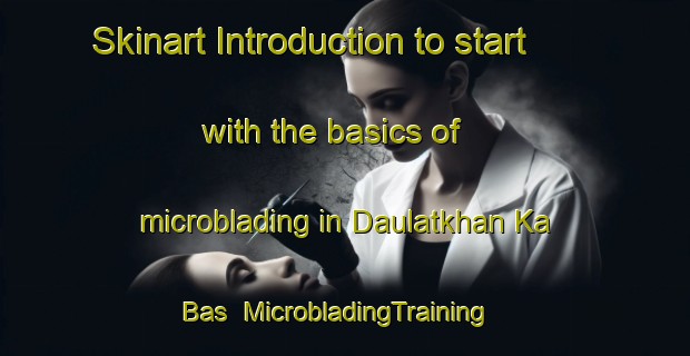 Skinart Introduction to start with the basics of microblading in Daulatkhan Ka Bas | MicrobladingTraining | MicrobladingClasses | SkinartTraining-India
