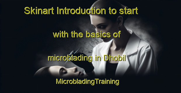 Skinart Introduction to start with the basics of microblading in Dhobil | MicrobladingTraining | MicrobladingClasses | SkinartTraining-India