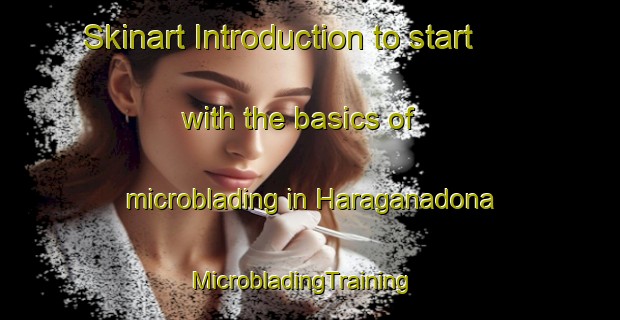 Skinart Introduction to start with the basics of microblading in Haraganadona | MicrobladingTraining | MicrobladingClasses | SkinartTraining-India