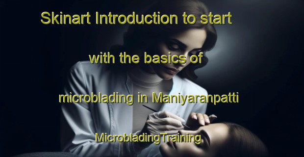 Skinart Introduction to start with the basics of microblading in Maniyaranpatti | MicrobladingTraining | MicrobladingClasses | SkinartTraining-India