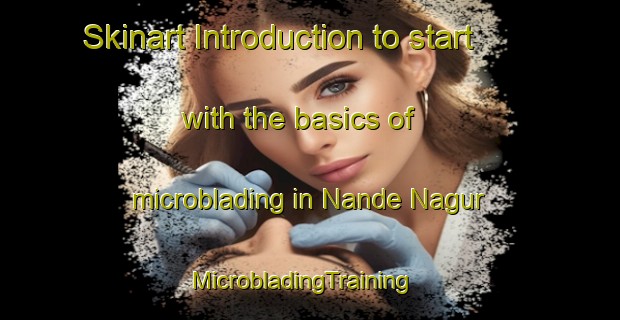 Skinart Introduction to start with the basics of microblading in Nande Nagur | MicrobladingTraining | MicrobladingClasses | SkinartTraining-India