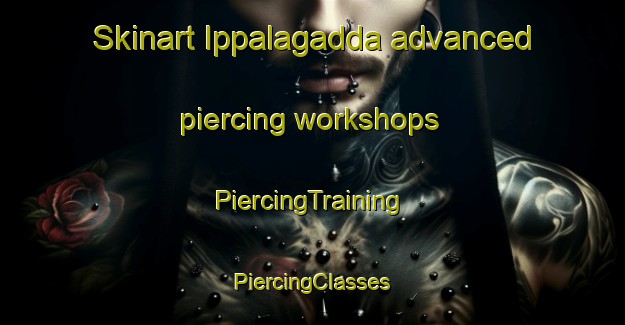 Skinart Ippalagadda advanced piercing workshops | #PiercingTraining #PiercingClasses #SkinartTraining-India