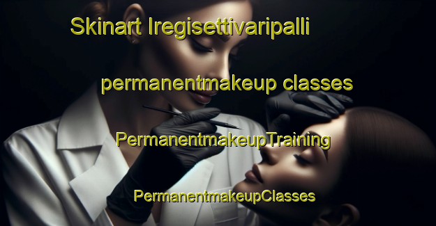 Skinart Iregisettivaripalli permanentmakeup classes | PermanentmakeupTraining | PermanentmakeupClasses | SkinartTraining-India