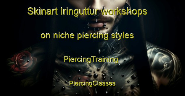 Skinart Iringuttur workshops on niche piercing styles | #PiercingTraining #PiercingClasses #SkinartTraining-India