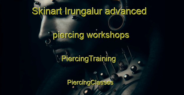 Skinart Irungalur advanced piercing workshops | PiercingTraining | PiercingClasses | SkinartTraining-India