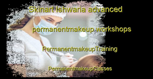 Skinart Ishwaria advanced permanentmakeup workshops | #PermanentmakeupTraining #PermanentmakeupClasses #SkinartTraining-India