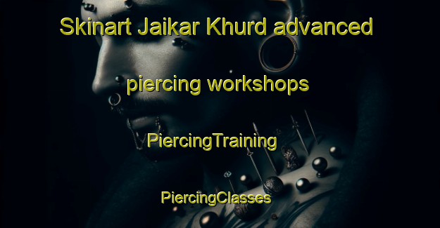Skinart Jaikar Khurd advanced piercing workshops | PiercingTraining | PiercingClasses | SkinartTraining-India
