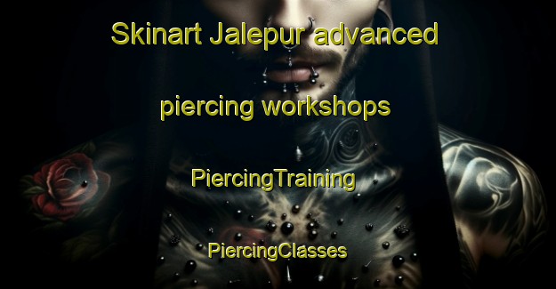 Skinart Jalepur advanced piercing workshops | #PiercingTraining #PiercingClasses #SkinartTraining-India