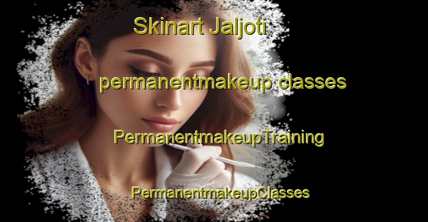 Skinart Jaljoti permanentmakeup classes | PermanentmakeupTraining | PermanentmakeupClasses | SkinartTraining-India