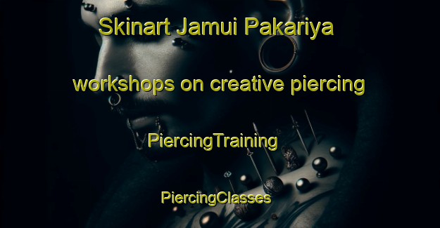 Skinart Jamui Pakariya workshops on creative piercing | PiercingTraining | PiercingClasses | SkinartTraining-India