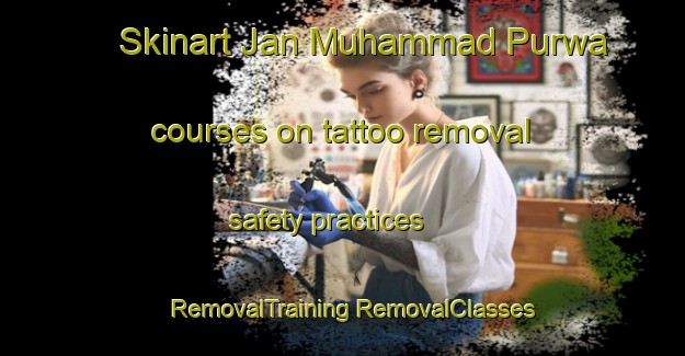 Skinart Jan Muhammad Purwa courses on tattoo removal safety practices | #RemovalTraining #RemovalClasses #SkinartTraining-India