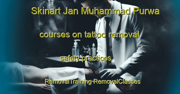 Skinart Jan Muhammad Purwa courses on tattoo removal safety practices | #RemovalTraining #RemovalClasses #SkinartTraining-India