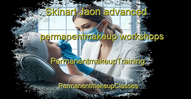 Skinart Jaon advanced permanentmakeup workshops | PermanentmakeupTraining | PermanentmakeupClasses | SkinartTraining-India