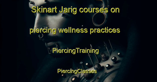 Skinart Jarig courses on piercing wellness practices | PiercingTraining | PiercingClasses | SkinartTraining-India