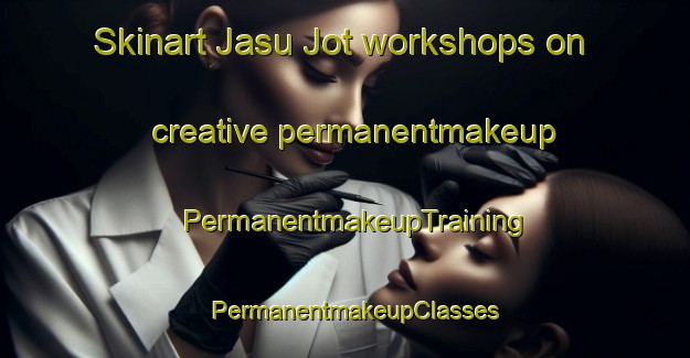 Skinart Jasu Jot workshops on creative permanentmakeup | PermanentmakeupTraining | PermanentmakeupClasses | SkinartTraining-India
