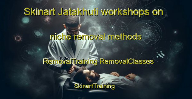 Skinart Jatakhuti workshops on niche removal methods | #RemovalTraining #RemovalClasses #SkinartTraining-India