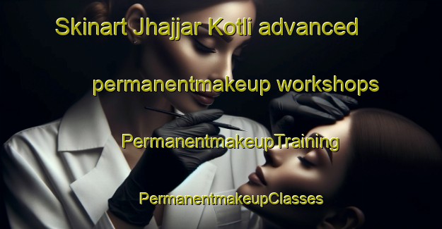 Skinart Jhajjar Kotli advanced permanentmakeup workshops | #PermanentmakeupTraining #PermanentmakeupClasses #SkinartTraining-India