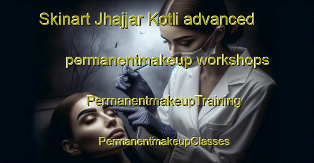 Skinart Jhajjar Kotli advanced permanentmakeup workshops | #PermanentmakeupTraining #PermanentmakeupClasses #SkinartTraining-India