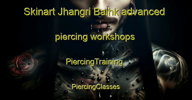 Skinart Jhangri Baihk advanced piercing workshops | #PiercingTraining #PiercingClasses #SkinartTraining-India