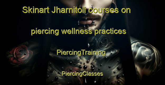 Skinart Jharnitoli courses on piercing wellness practices | #PiercingTraining #PiercingClasses #SkinartTraining-India