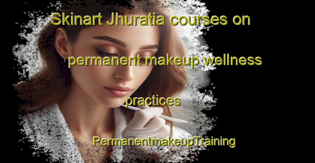 Skinart Jhuratia courses on permanent makeup wellness practices | #PermanentmakeupTraining #PermanentmakeupClasses #SkinartTraining-India