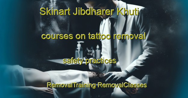 Skinart Jibdharer Khuti courses on tattoo removal safety practices | #RemovalTraining #RemovalClasses #SkinartTraining-India