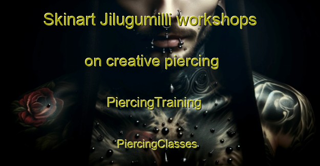 Skinart Jilugumilli workshops on creative piercing | PiercingTraining | PiercingClasses | SkinartTraining-India