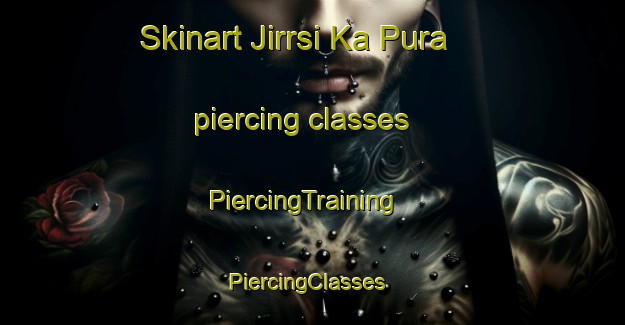 Skinart Jirrsi Ka Pura piercing classes | PiercingTraining | PiercingClasses | SkinartTraining-India
