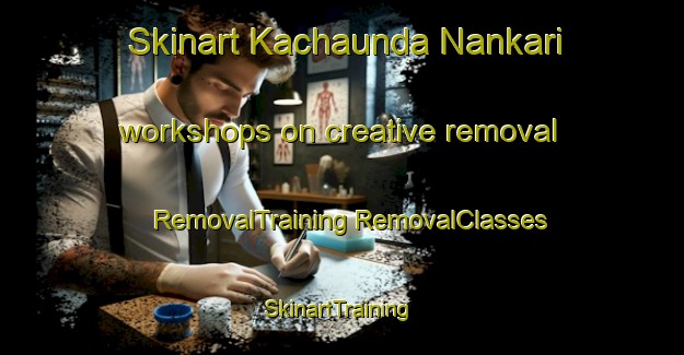 Skinart Kachaunda Nankari workshops on creative removal | #RemovalTraining #RemovalClasses #SkinartTraining-India