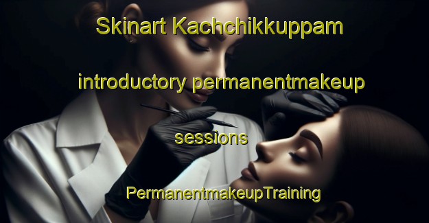 Skinart Kachchikkuppam introductory permanentmakeup sessions | #PermanentmakeupTraining #PermanentmakeupClasses #SkinartTraining-India