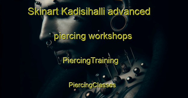 Skinart Kadisihalli advanced piercing workshops | PiercingTraining | PiercingClasses | SkinartTraining-India
