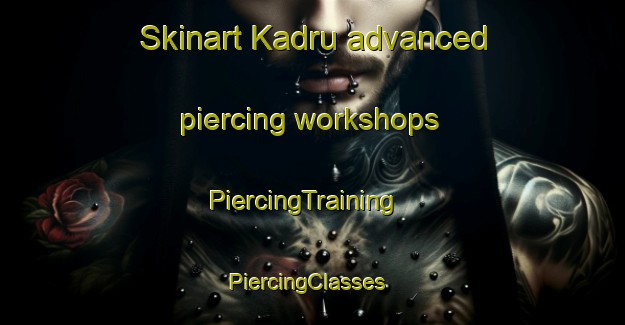 Skinart Kadru advanced piercing workshops | PiercingTraining | PiercingClasses | SkinartTraining-India