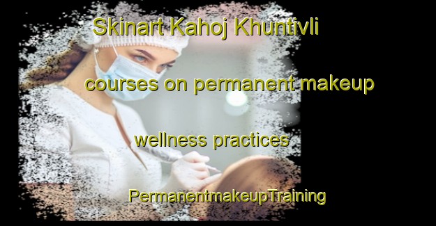 Skinart Kahoj Khuntivli courses on permanent makeup wellness practices | #PermanentmakeupTraining #PermanentmakeupClasses #SkinartTraining-India