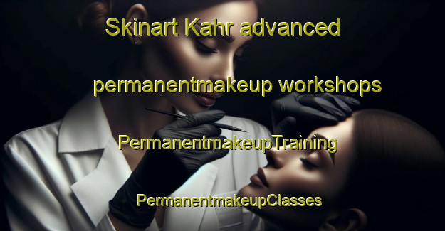 Skinart Kahr advanced permanentmakeup workshops | PermanentmakeupTraining | PermanentmakeupClasses | SkinartTraining-India